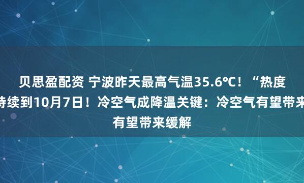 贝思盈配资 宁波昨天最高气温35.6℃！“热度”将持续到10月7日！冷空气成降温关键：冷空气有望带来缓解